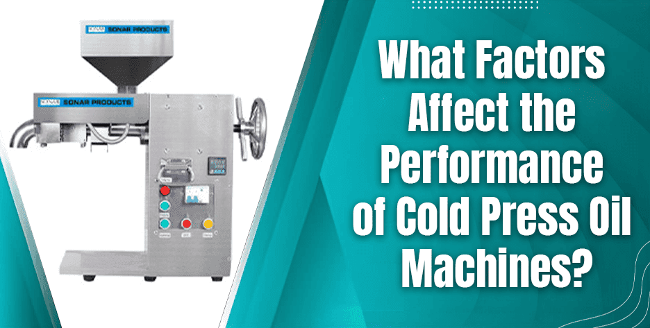 What Factors Affect the Performance of Cold Press Oil Machines?