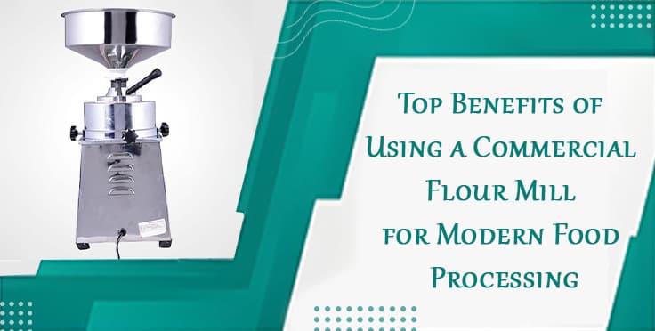 Top Benefits of Using a Commercial Flour Mill for Modern Food Processing Top Benefits of Using a Commercial Flour Mill for Modern Food Processing