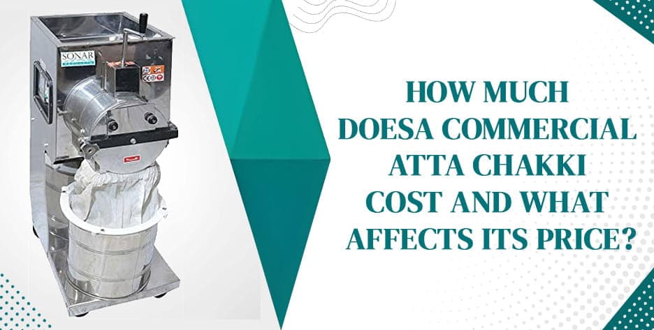 How Much Does a Commercial Atta Chakki Cost and What Affects Its Price? How Much Does a Commercial Atta Chakki Cost and What Affects Its Price?