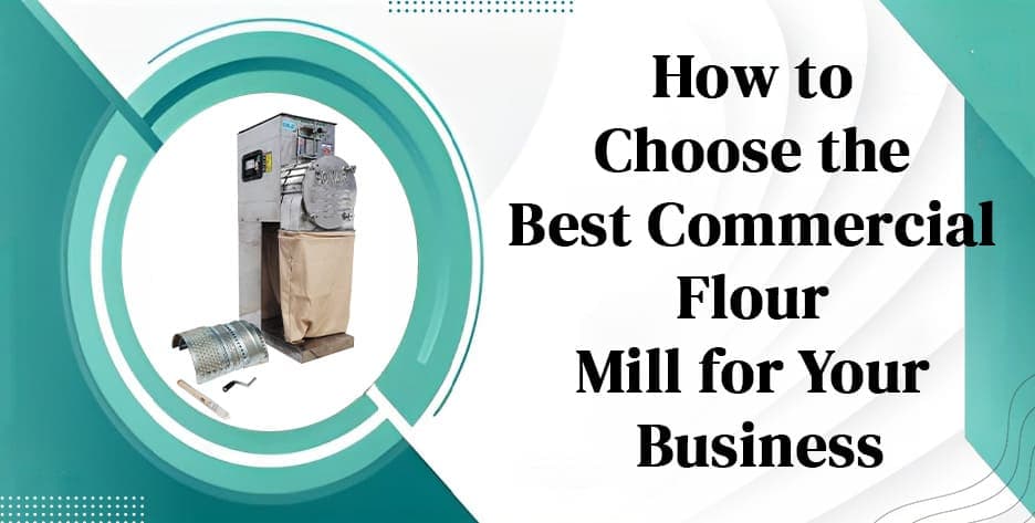 How to Choose the Best Commercial Flour Mill for Your Business How to Choose the Best Commercial Flour Mill for Your Business