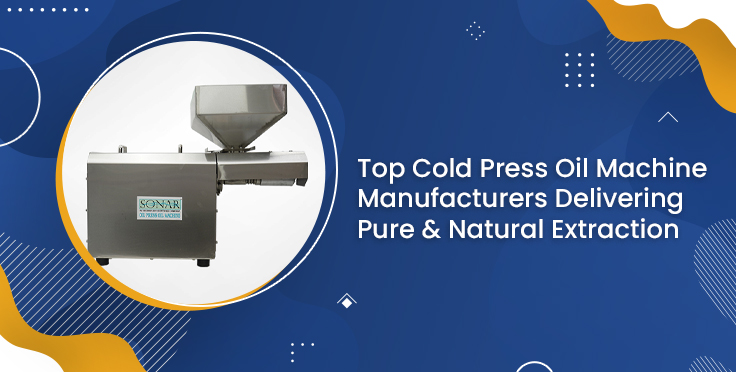 Top Cold Press Oil Machine Manufacturers Delivering Pure & Natural Extraction.