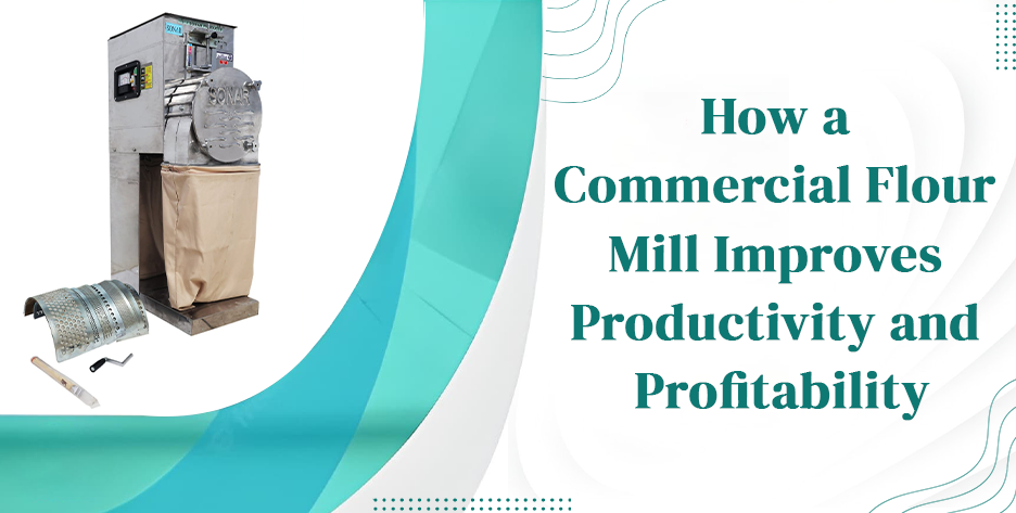 How a Commercial Flour Mill Improves Productivity and Profitability